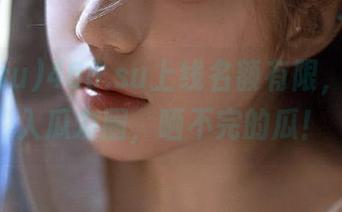 488.su上线名额有限，免费加入瓜友圈，晒不完的瓜！