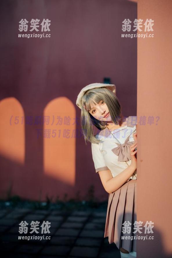 51吃瓜网 为啥大家都在疯传今日榜单?下载51吃瓜网,你就懂了!