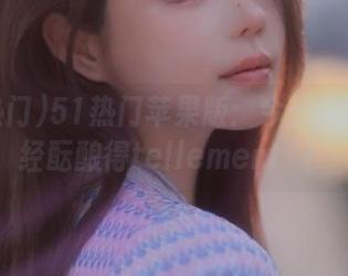 51热门苹果版：今天的吃瓜已经酝酿得tellement準！