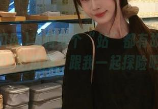 为何每个“站”都有故事？下载91吃瓜网，跟我一起探险吧！